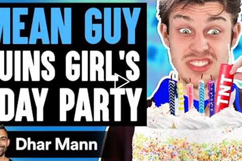 Mean Guy RUINS GIRL'S BIRTHDAY PARTY, What Happens Is Shocking | Dhar Mann