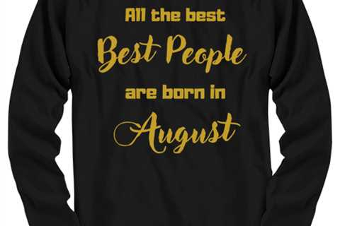 All the best people are born in  AUGUST black Long Sleeve Tee, Funny birthday