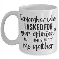 Remeber When I Asked For Your Opinion..., white Coffee Mug, Coffee Cup 11oz.