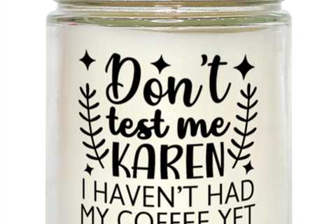 Don't Test Me Karen I Haven't Had My Coffee Yet,  vanilla candle. Model 60050