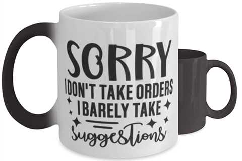 I Don't Take Orders I Barely Take Suggestions,  Color Changing Coffee Mug,