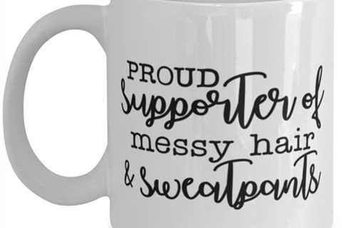 Proud Supporter Of Messy Hair And Sweatpants, white Coffee Mug, Coffee Cup