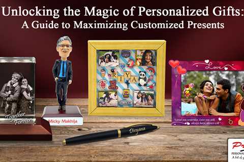 Unlocking the Magic of Personalized Gifts: A Guide to Maximizing Customized Presents