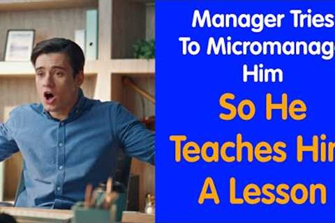 Manager Wants To Micromanage Him. So He Teached Him A Lesson!