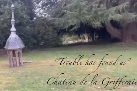 Château de la Grifferaie: Trouble has Found Us