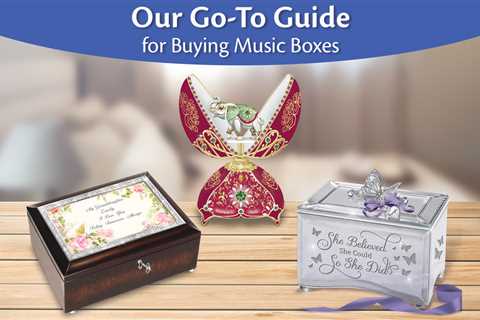 Our Ultimate Go-To Guide for Buying Music Boxes