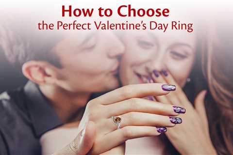 How to Choose the Perfect Valentine’s Day Ring