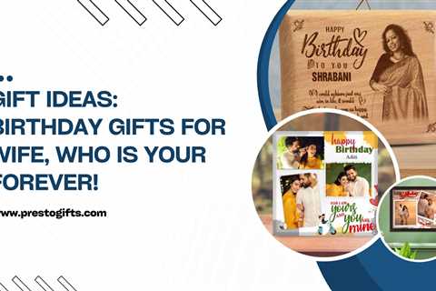 Gifts Ideas: Birthday Gifts for Wife, Who is Your Forever!