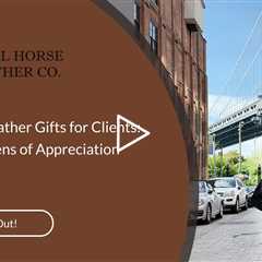 Corporate Leather Gifts for Clients: Timeless Tokens of Appreciation
