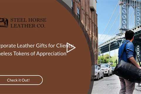 Corporate Leather Gifts for Clients: Timeless Tokens of Appreciation