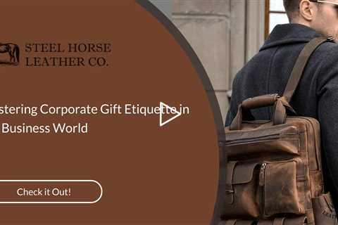 Mastering Corporate Gift Etiquette in the Business World