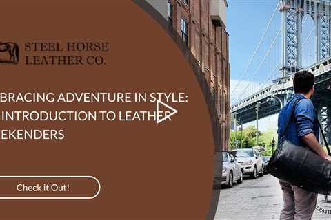EMBRACING ADVENTURE IN STYLE: AN INTRODUCTION TO LEATHER WEEKENDERS